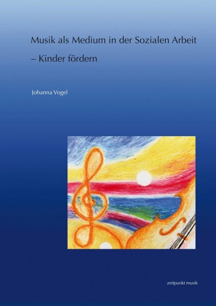 Vogel, Johanna Musik als Medium in der Sozialen Arbeit – Kinder fördern (zeitpunkt musik)