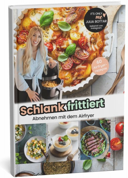 Julia Bottar SCHLANK FRITTIERT - AIRFRYER KOCHBUCH. Abnehmen mit dem Airfryer 60 leckere und gesunde Airfryer-Rezepte in unserem Kochbuch 'Schlank frittiert'