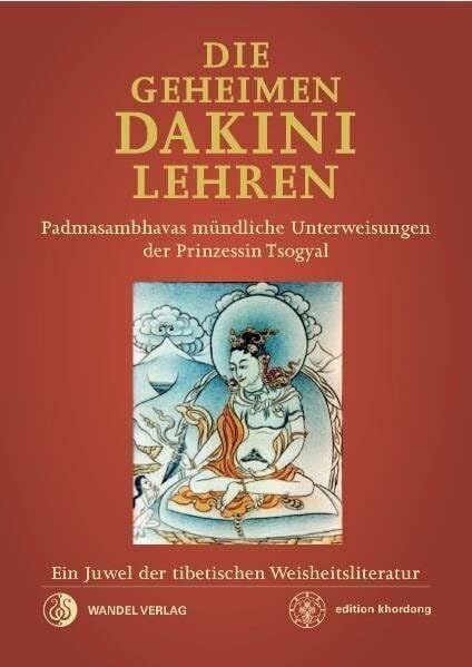 Kunsang, Erik Pema Die Geheimen Dakini-Lehren: Padmasambhavas mündliche Unterweisungen der Prinzessin Tsogyal. Ein Juwel der tibetischen Weisheitsliteratur. (Klassiker wiederaufgelegt)