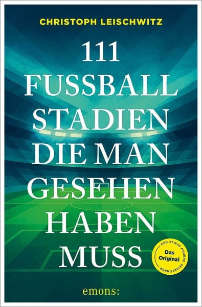 Leischwitz, Christoph 111 Fußballstadien, die man gesehen haben muss