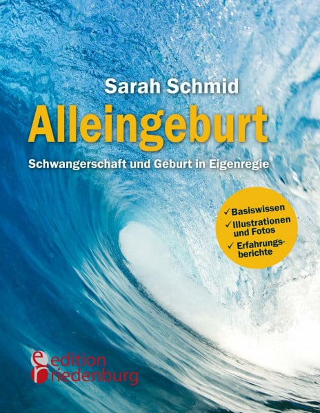 Schmid, Sarah Alleingeburt - Schwangerschaft und Geburt in Eigenregie