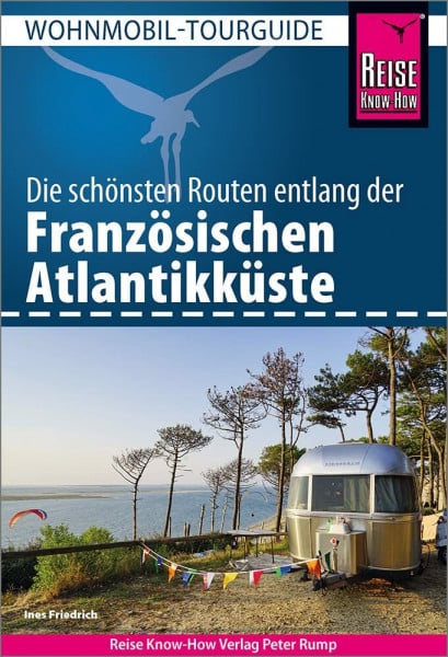 Friedrich, Ines Reise Know-How Wohnmobil-Tourguide Französische Atlantikküste: Die schönsten Routen