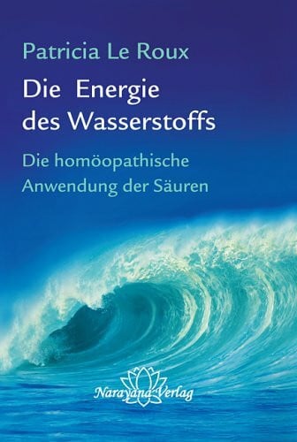 Le Roux, Patricia Die Energie des Wasserstoffs: Die homöopathische Anwendung der Säuren