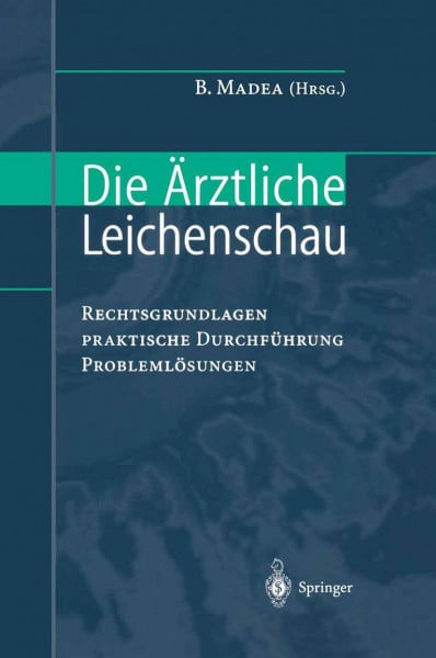 Madea, Burkhard Die Ärztliche Leichenschau: Rechtsgrundlagen - Praktische Durchführung - Problemlösungen