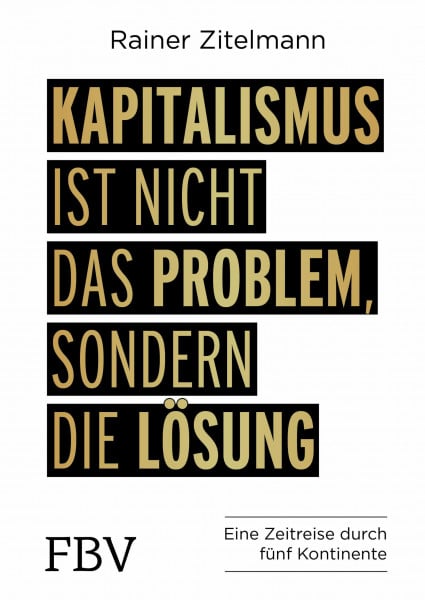 Zitelmann, Rainer Kapitalismus ist nicht das Problem, sondern die Lösung: Eine Zeitreise durch 5 Kontinente