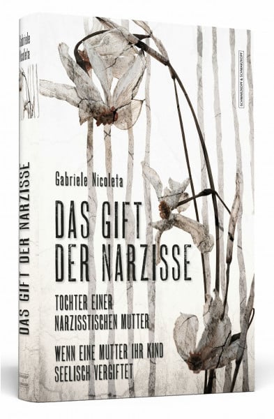 Nicoleta, Gabriele Das Gift der Narzisse: Tochter einer narzisstischen Mutter: Wenn eine Mutter ihr Kind seelisch vergiftet