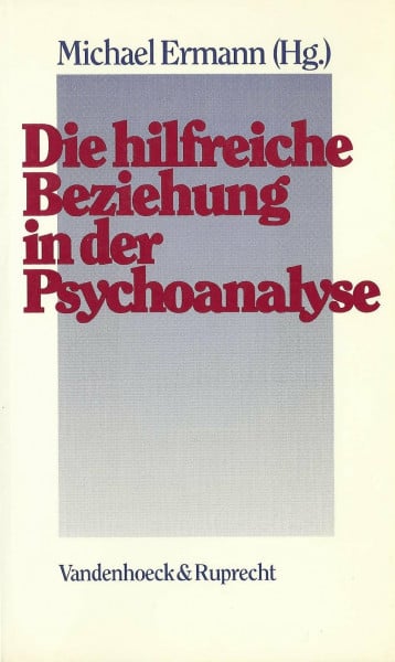 Michael Ermann Die hilfreiche Beziehung in der Psychoanalyse
