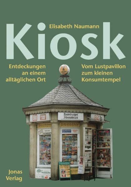 Naumann, Elisabeth Kiosk. Entdeckungen an einem alltäglichen Ort: Vom Lustpavillon zum kleinen Konsumtempel