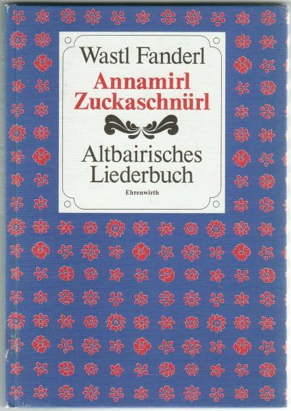 Fanderl, Wastl Annamirl-Zuckaschnürl: Altbairisches Liederbuch