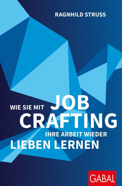 Struss, Ragnhild Wie Sie mit Job Crafting Ihre Arbeit wieder lieben lernen (Dein Erfolg)