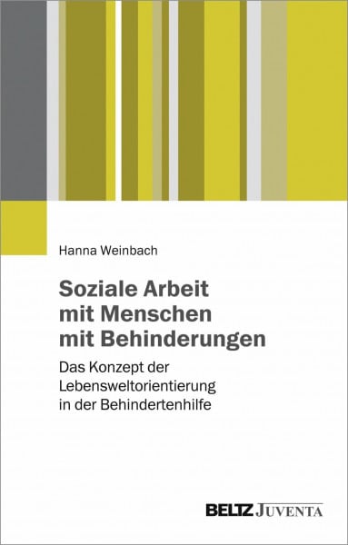 Weinbach, Hanna Soziale Arbeit mit Menschen mit Behinderungen: Das Konzept der Lebensweltorientierung in der Behindertenhilfe