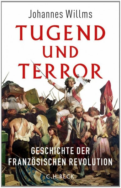 Willms, Johannes Tugend und Terror: Geschichte der Französischen Revolution