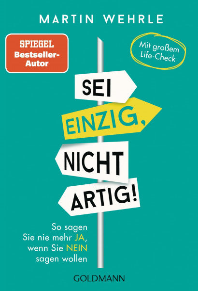 Wehrle, Martin Sei einzig, nicht artig!: So sagen Sie nie mehr Ja, wenn Sie Nein sagen wollen - Mit großem Life-Check