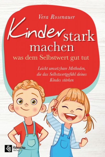 Rosenauer, Vera Kinder stark machen: was dem Selbstwert gut tut | Leicht umsetzbare Methoden, die das Selbstwertgefühl deines Kindes stärken