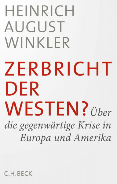 Winkler, Heinrich August Zerbricht der Westen?: Über die gegenwärtige Krise in Europa und Amerika