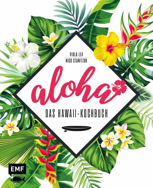 Lex, Viola Aloha – Das Hawaii-Kochbuch: Poke, Huli-Huli-Hähnchen & Acai-Bowl: über 90 authentische Rezepte aus der Tiki-Küche für zu Hause – mit Reisereportagen und stimmungsvollen Impressionen