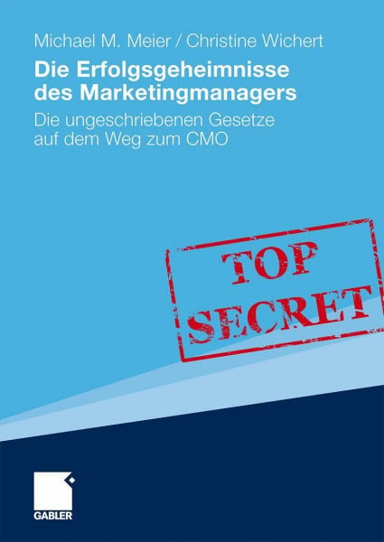 Meier, Michael Die Erfolgsgeheimnisse des Marketingmanagers: Die ungeschriebenen Gesetze auf dem Weg zum CMO