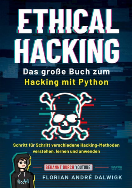 Florian, Dalwigk Ethical Hacking: Das große Buch zum Hacking mit Python - Schritt für Schritt verschiedene Hacking Methoden verstehen, lernen und anwenden