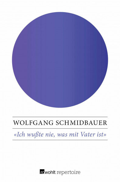 Schmidbauer, Wolfgang Ich wußte nie, was mit Vater ist: Das Trauma des Krieges