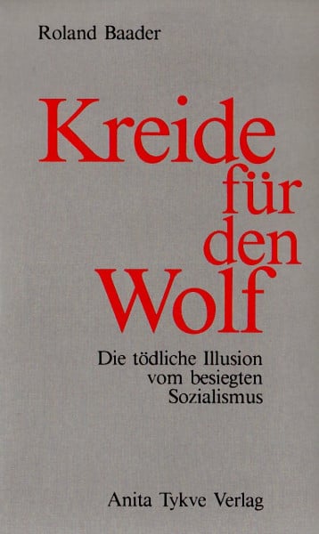 Baader, Roland Kreide für den Wolf. Die tödliche Illusion vom besiegten Sozialismus