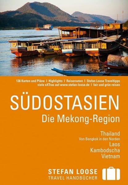 Andrea Markand Stefan Loose Reiseführer Südostasien, Die Mekong Region: Die Mekong Region. Thailand - Von Bangkok in den Norden, Laos, Kambodscha, Vietnam