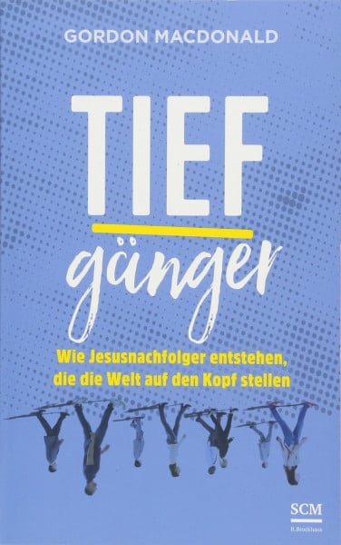 MacDonald, Gordon Tiefgänger: Wie Jesusnachfolger entstehen, die die Welt auf den Kopf stellen