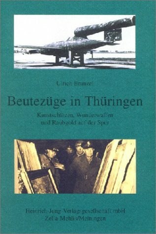 Brunzel, Ulrich Beutezüge in Thüringen: Kunstschätzen, Wunderwaffen und Raubgold auf der Spur