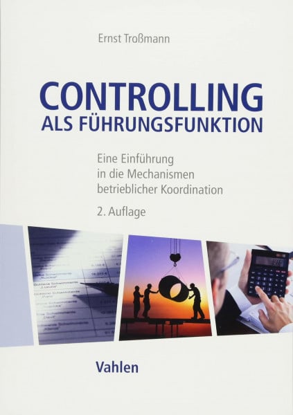 Troßmann, Ernst Controlling als Führungsfunktion: Eine Einführung in die Mechanismen betrieblicher Koordination