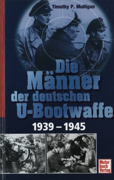 Mulligan, Timothy P. Die Männer der deutschen U-Bootwaffe 1939-1945