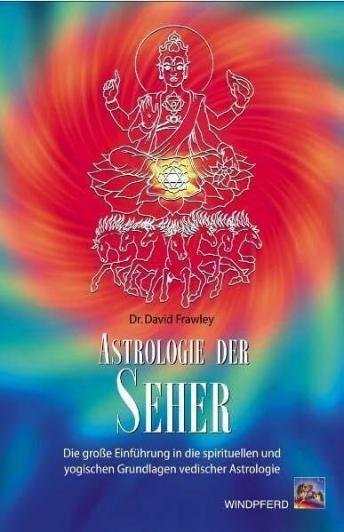 Frawley, David Astrologie der Seher: Die große Einführung in die spirituellen und yogischen Grundlagen vedischer Astrologie