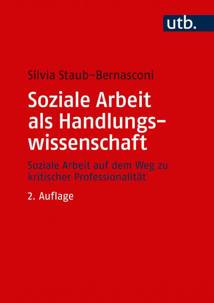 Silvia Staub-Bernasconi Soziale Arbeit als Handlungswissenschaft: Systemtheoretische Grundlagen und professionelle Praxis - Ein Lehrbuch: Soziale Arbeit auf dem Weg zu kritischer Professionalität