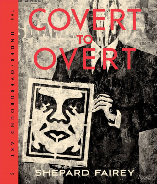 Fairey, Shepard Covert to Overt: The Under/Overground Art of Shepard Fairey