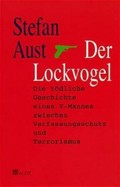 Aust, Stefan Der Lockvogel: Die tödliche Geschichte eines V-Mannes zwischen Verfassungsschutz und Terrorismus