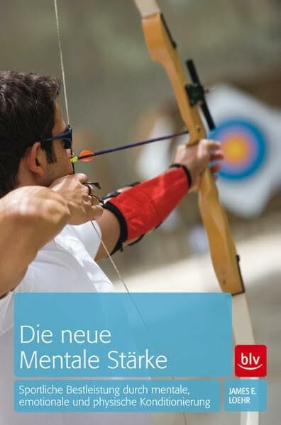 James E. Loehr Die neue mentale Stärke: Sportliche Bestleistung durch mentale, emotionale und physische Konditionierung