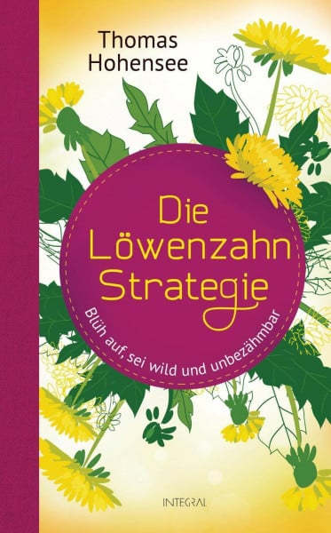 Hohensee, Thomas Die Löwenzahn-Strategie: Blüh auf, sei wild und unbezähmbar