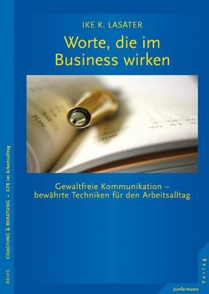 Lasater, Ike K. Worte, die im Business wirken: Gewaltfreie Kommunikation - bewährte Techniken für den Arbeitsalltag