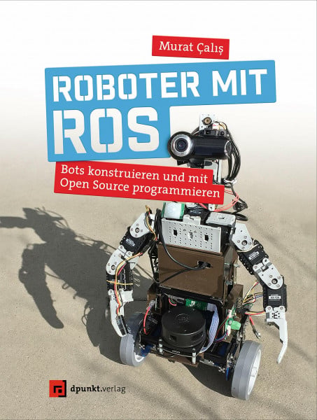 Calis, Murat Roboter mit ROS: Bots konstruieren und mit Open Source programmieren