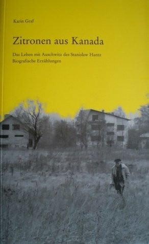 Karin Graf Zitronen aus Kanada: Das Leben mit Auschwitz des Stanislaw Hantz