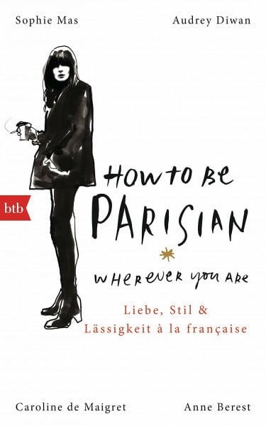Berest, Anne How To Be Parisian wherever you are: Liebe, Stil und Lässigkeit à la française - Deutsche Ausgabe