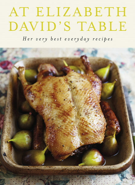 David, Elizabeth At Elizabeth David's Table: Her Very Best Everyday Recipes
