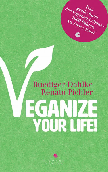 Dahlke, Ruediger Veganize your life!: Das große Buch des veganen Lebens – 1000 Fakten zu Peace Food