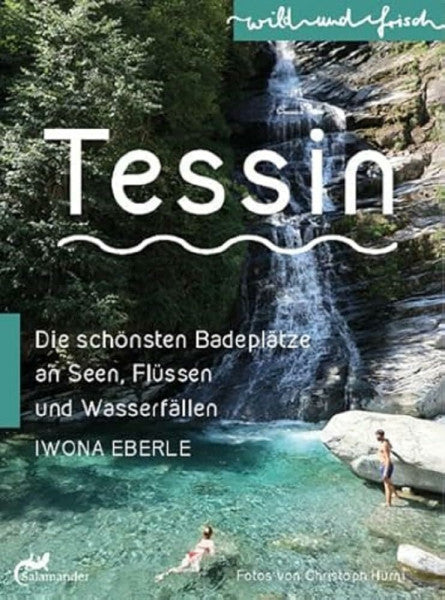 Eberle, Iwona Tessin: Die schönsten Badeplätze an Seen, Flüssen und Wasserfällen (wild und frisch)