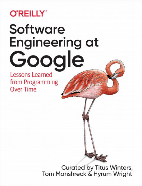 Winters, Titus Software Engineering at Google: Lessons Learned from Programming Over Time: Lessons Learned from Programming Over Time