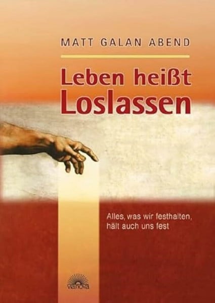 Abend, Matt Galan Leben heisst Loslassen: Alles, was wir festhalten, hält auch uns fest