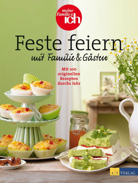 MFI Meine Familie und ich Verlag GmbH Feste feiern mit Familie und Gästen: Mit 100 originellen Rezepten durchs Jahr