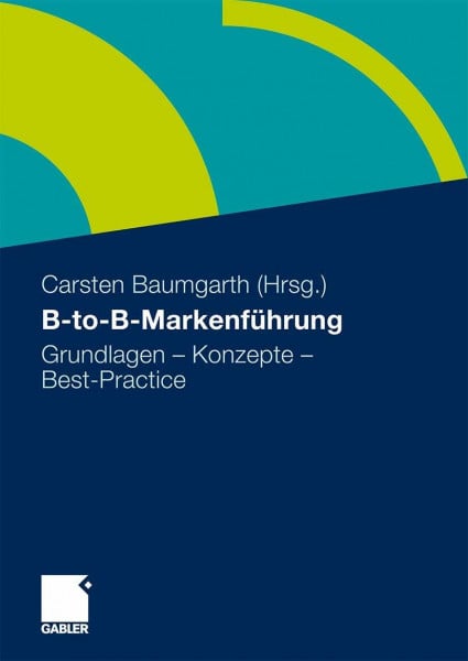 Baumgarth, Carsten B-to-B-Markenführung: Grundlagen - Konzepte - Best Practice
