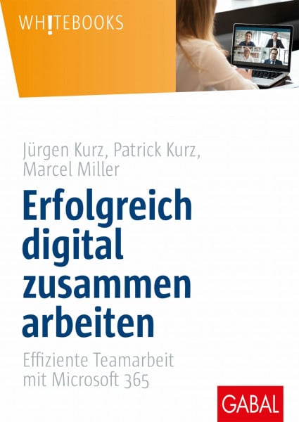 Kurz, Jürgen Erfolgreich digital zusammen arbeiten: Effiziente Teamarbeit mit Microsoft 365 (Whitebooks)