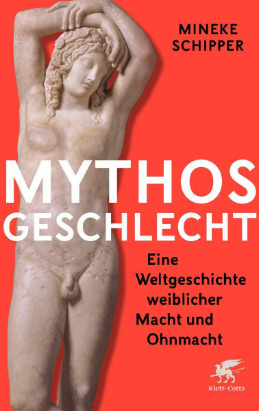 Schipper, Mineke Mythos Geschlecht: Eine Weltgeschichte weiblicher Macht und Ohnmacht