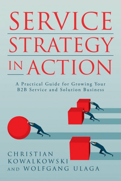 Ulaga, Wolfgang Service Strategy in Action: A Practical Guide for Growing Your B2B Service and Solution Business