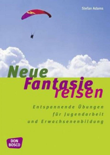 Adams, Stefan Neue Fantasiereisen: Entspannende Übungen für Jugendarbeit und Erwachsenenbildung